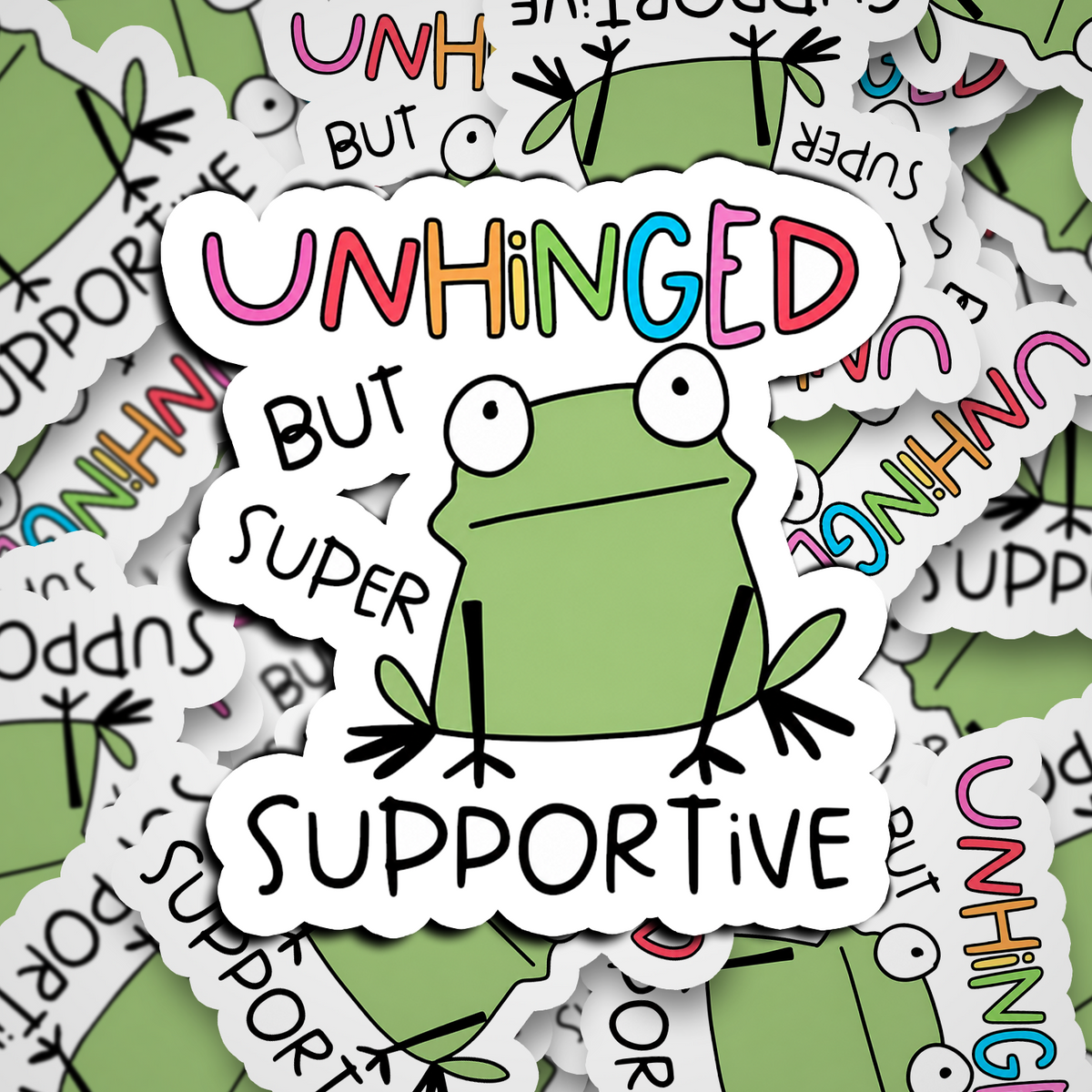 unhinged but super supportive