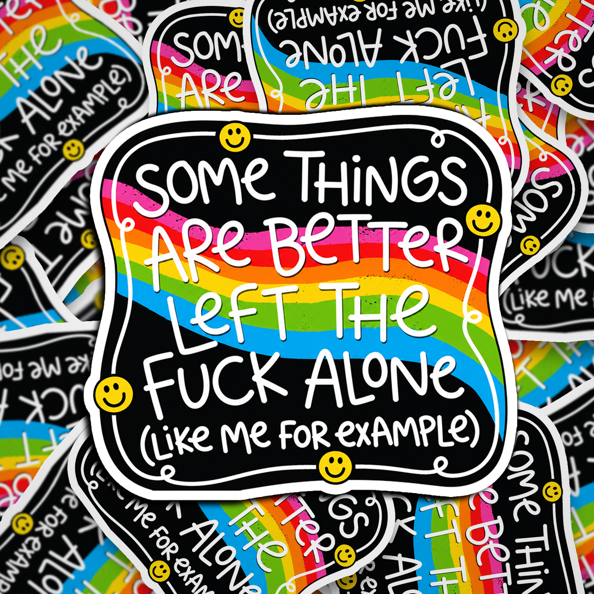 some things are better left alone, like me