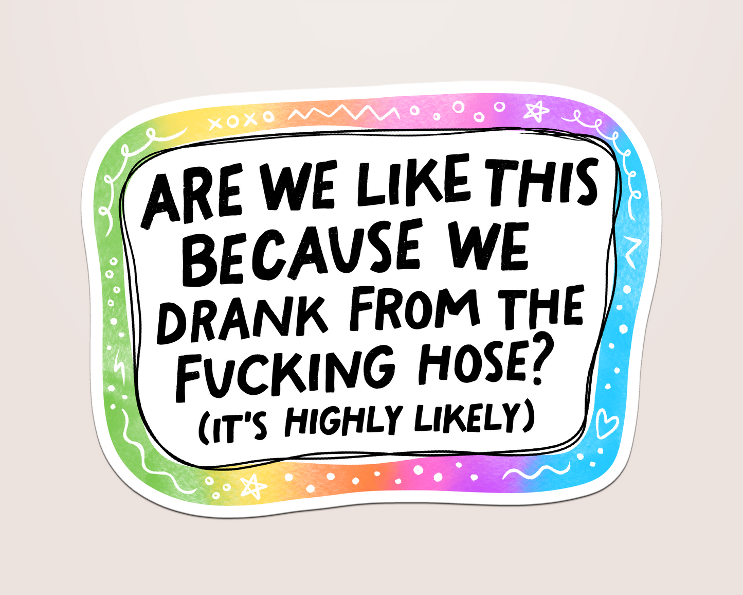 are we like this because we drank from the hose?