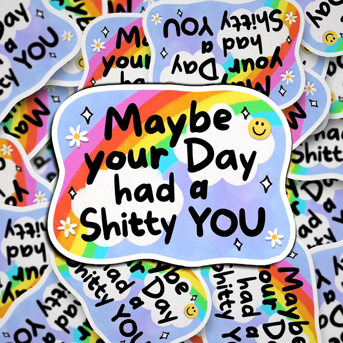 maybe your day had a shitty you