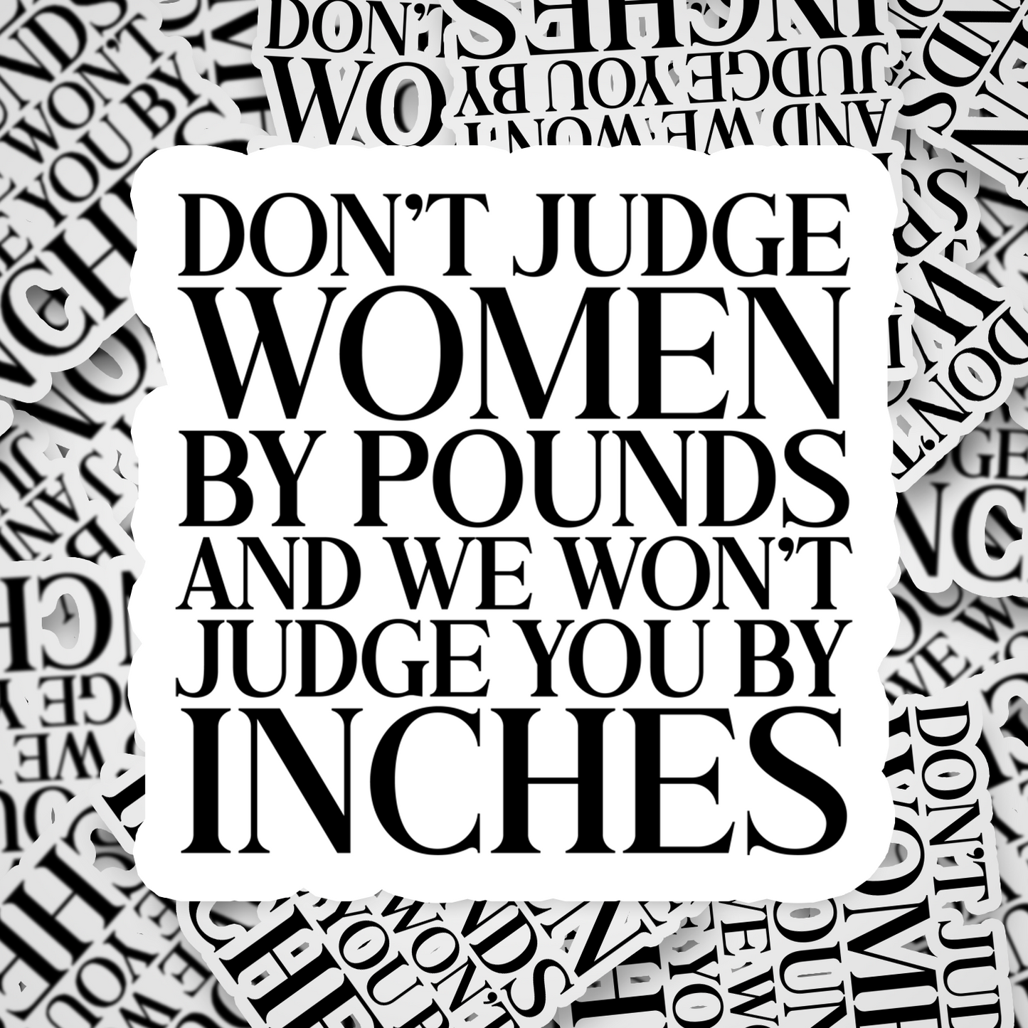don't judge women by pounds and we won't judge you by inches