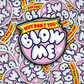 blow me