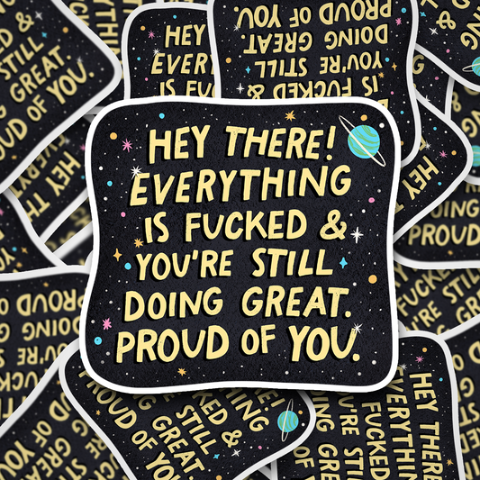 everything is fucked but you're doing great