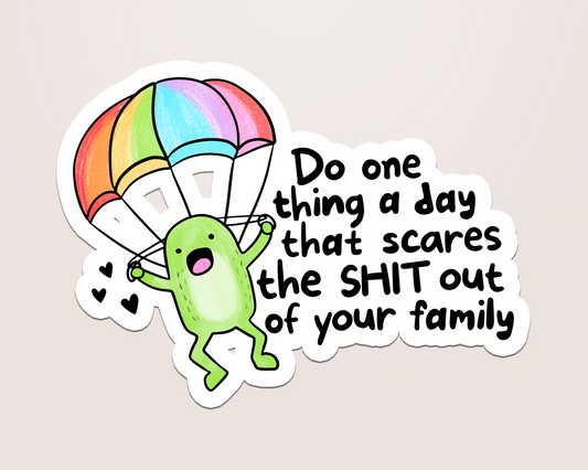 do one thing that scares the shit out of your family