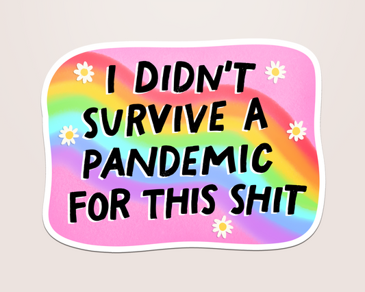 didn't survive a pandemic for this shit