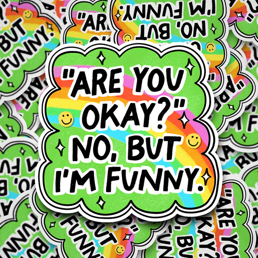 are you okay?  no, but i'm funny